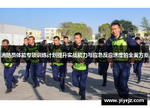 消防员体能专项训练计划提升实战能力与应急反应速度的全面方案